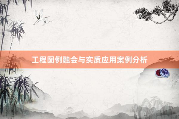 工程图例融会与实质应用案例分析