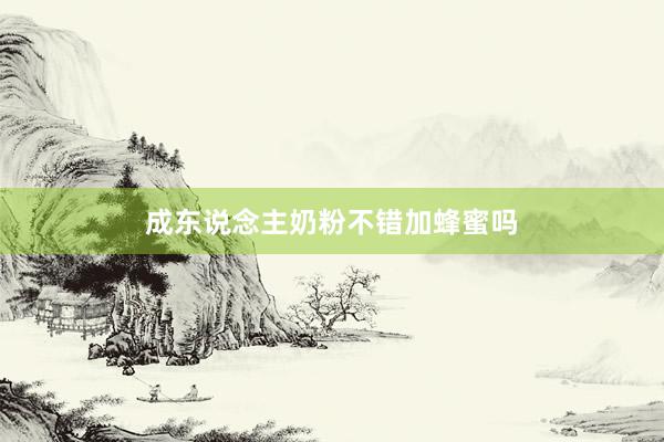 成东说念主奶粉不错加蜂蜜吗
