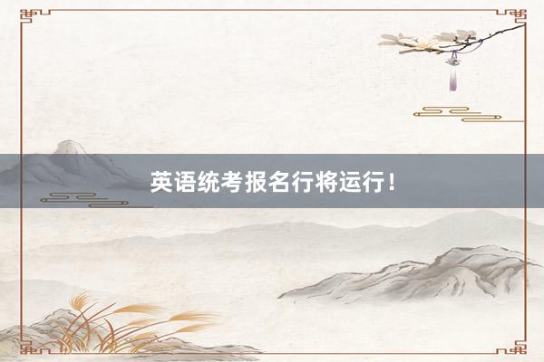 英语统考报名行将运行！