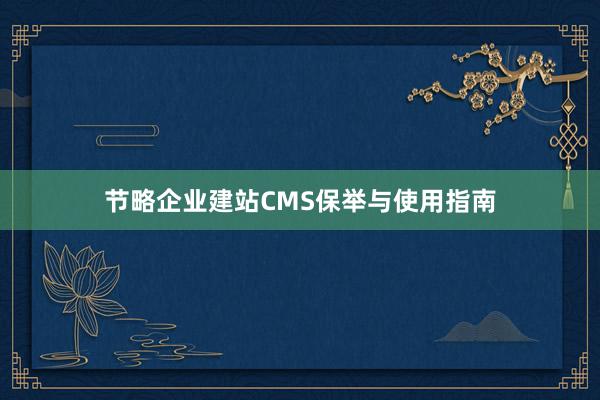 节略企业建站CMS保举与使用指南
