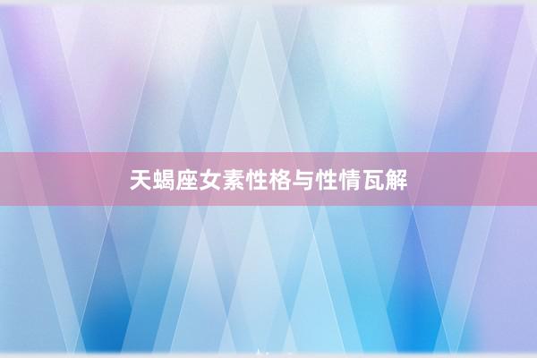 天蝎座女素性格与性情瓦解