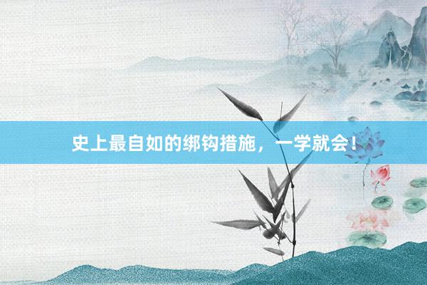 史上最自如的绑钩措施，一学就会！